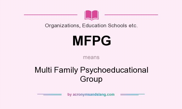 What does MFPG mean? It stands for Multi Family Psychoeducational Group