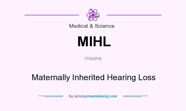 What does MIHL mean? It stands for Maternally Inherited Hearing Loss