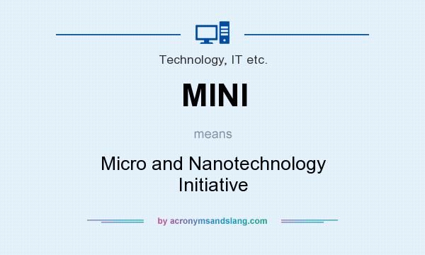 What does MINI mean? It stands for Micro and Nanotechnology Initiative