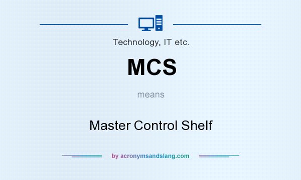 What does MCS mean? It stands for Master Control Shelf