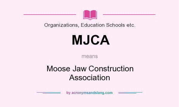 What does MJCA mean? It stands for Moose Jaw Construction Association