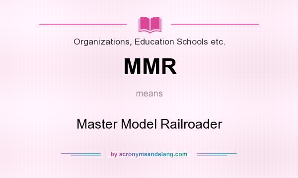 What does MMR mean? It stands for Master Model Railroader