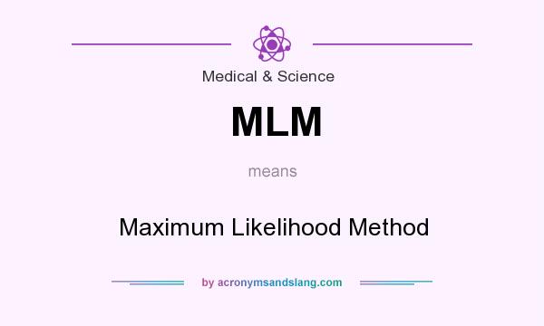 What does MLM mean? It stands for Maximum Likelihood Method