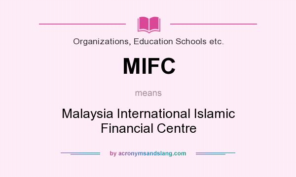 What does MIFC mean? It stands for Malaysia International Islamic Financial Centre