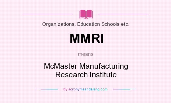 What does MMRI mean? It stands for McMaster Manufacturing Research Institute