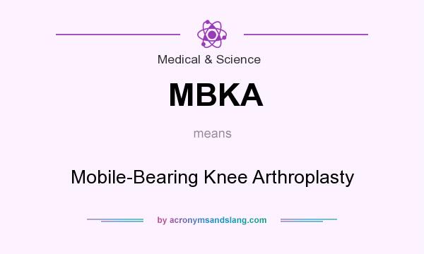 What does MBKA mean? It stands for Mobile-Bearing Knee Arthroplasty