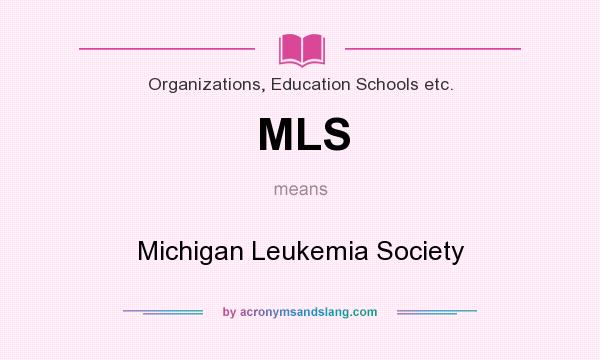 What does MLS mean? It stands for Michigan Leukemia Society