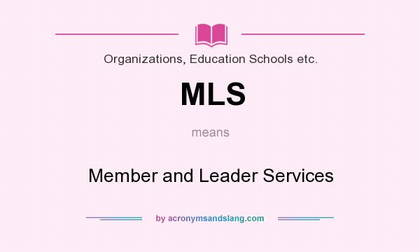 What does MLS mean? It stands for Member and Leader Services