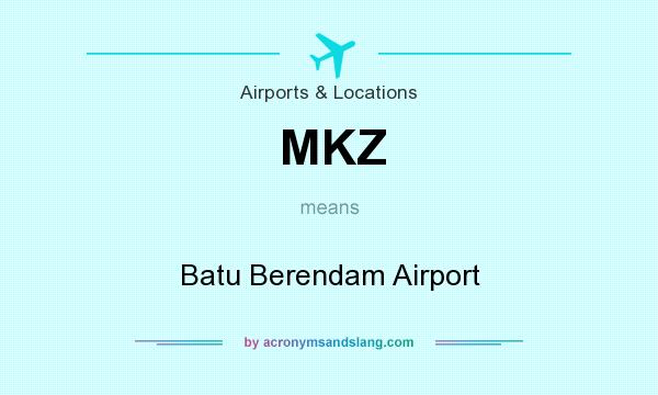 What does MKZ mean? It stands for Batu Berendam Airport