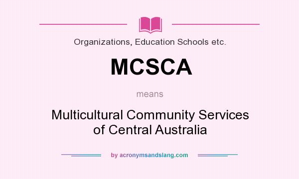 What does MCSCA mean? It stands for Multicultural Community Services of Central Australia