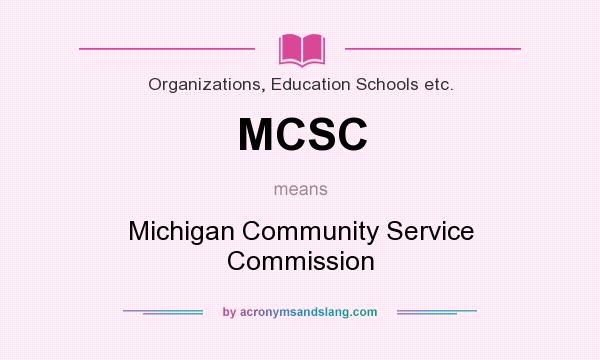 What does MCSC mean? It stands for Michigan Community Service Commission