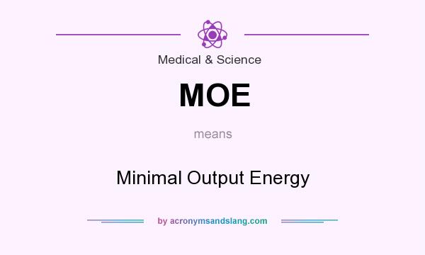 What does MOE mean? It stands for Minimal Output Energy