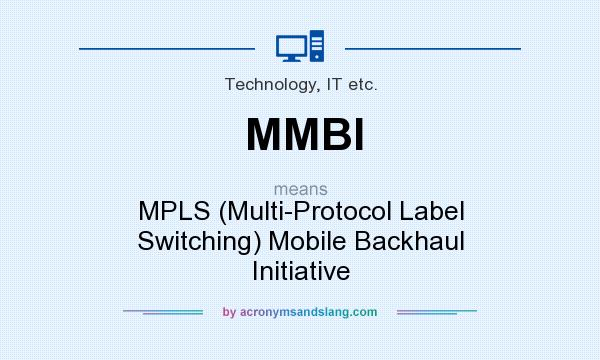 What does MMBI mean? It stands for MPLS (Multi-Protocol Label Switching) Mobile Backhaul Initiative