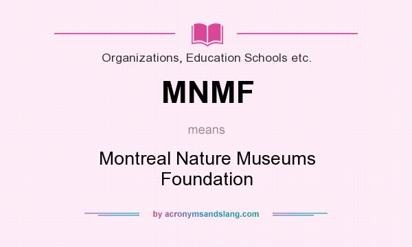 What does MNMF mean? It stands for Montreal Nature Museums Foundation