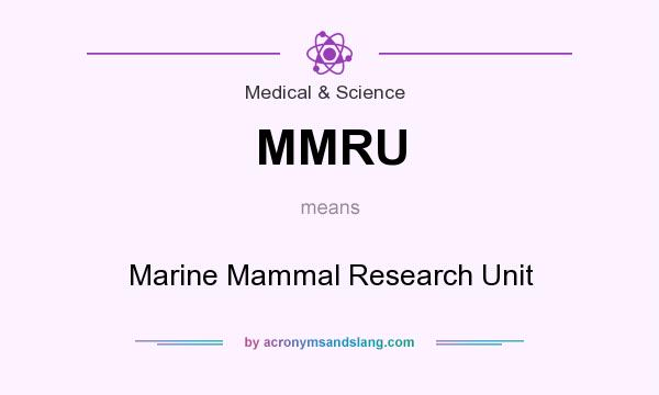 What does MMRU mean? It stands for Marine Mammal Research Unit