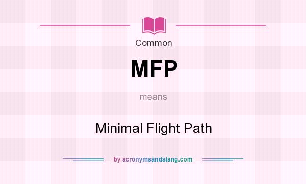 What does MFP mean? It stands for Minimal Flight Path