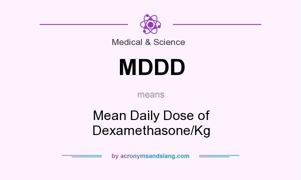What does MDDD mean? It stands for Mean Daily Dose of Dexamethasone/Kg