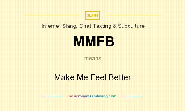 What does MMFB mean? It stands for Make Me Feel Better
