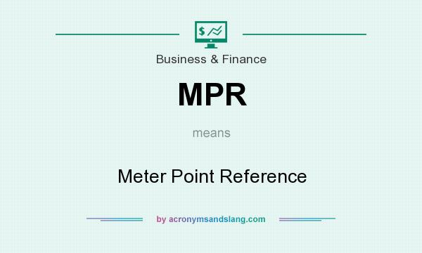 What does MPR mean? It stands for Meter Point Reference