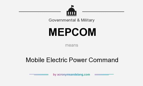 What does MEPCOM mean? It stands for Mobile Electric Power Command