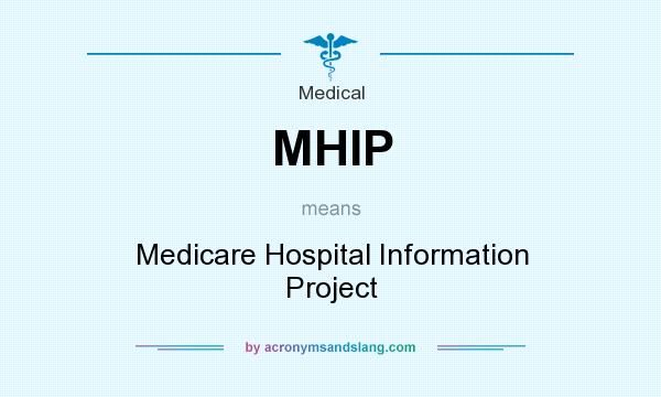 What does MHIP mean? It stands for Medicare Hospital Information Project