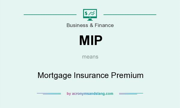What does MIP mean? It stands for Mortgage Insurance Premium