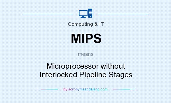 What does MIPS mean? It stands for Microprocessor without Interlocked Pipeline Stages