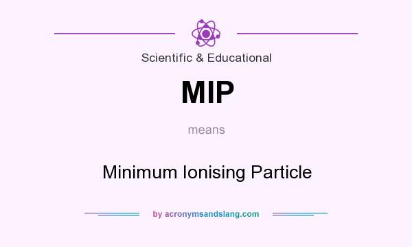 What does MIP mean? It stands for Minimum Ionising Particle