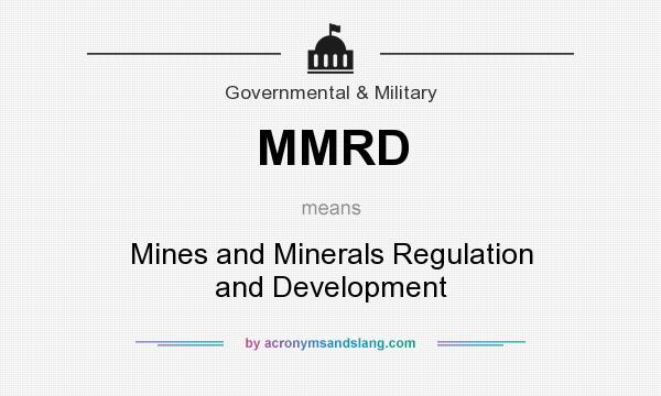 What does MMRD mean? It stands for Mines and Minerals Regulation and Development