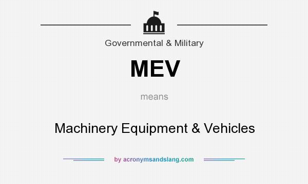 What does MEV mean? It stands for Machinery Equipment & Vehicles