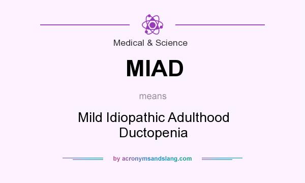 What does MIAD mean? It stands for Mild Idiopathic Adulthood Ductopenia