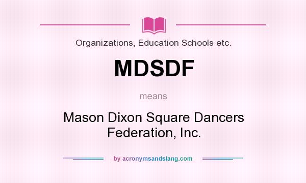 What does MDSDF mean? It stands for Mason Dixon Square Dancers Federation, Inc.