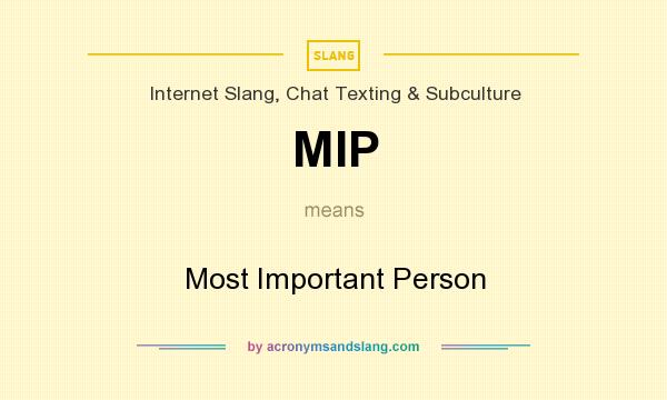 What does MIP mean? It stands for Most Important Person