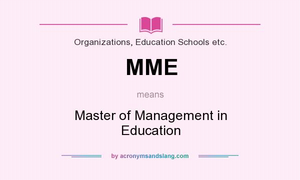 What does MME mean? It stands for Master of Management in Education