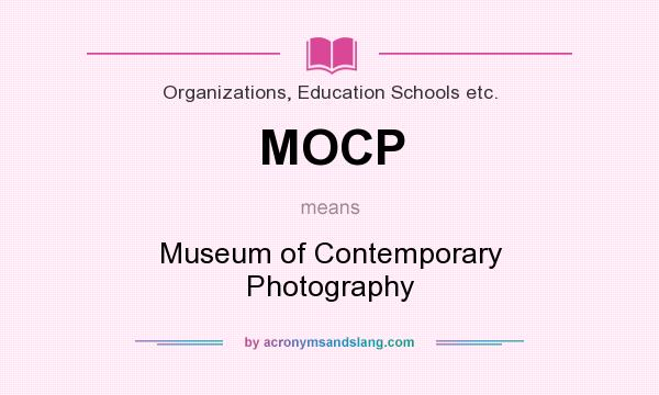 What does MOCP mean? It stands for Museum of Contemporary Photography