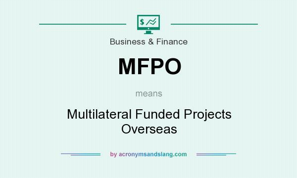 What does MFPO mean? It stands for Multilateral Funded Projects Overseas