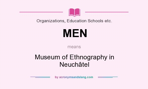 What does MEN mean? It stands for Museum of Ethnography in Neuchâtel