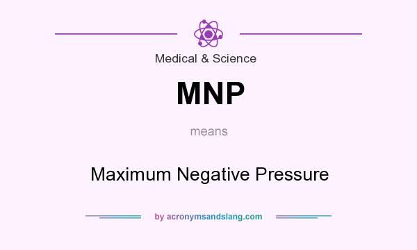 What does MNP mean? It stands for Maximum Negative Pressure