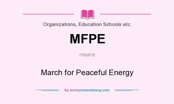 What does MFPE mean? It stands for March for Peaceful Energy