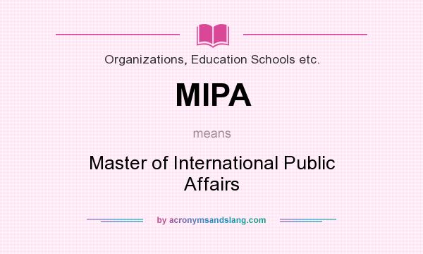 What does MIPA mean? It stands for Master of International Public Affairs