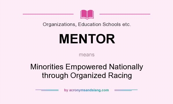 What does MENTOR mean? It stands for Minorities Empowered Nationally through Organized Racing
