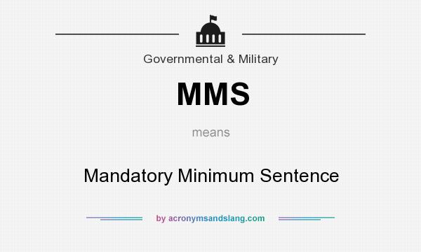 What does MMS mean? It stands for Mandatory Minimum Sentence