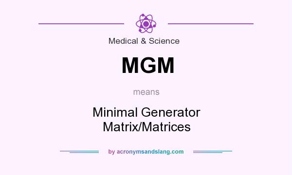 What does MGM mean? It stands for Minimal Generator Matrix/Matrices