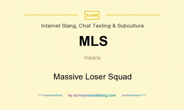 What does MLS mean? It stands for Massive Loser Squad