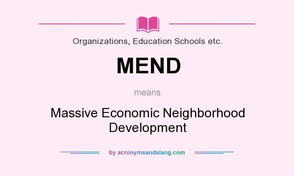 What does MEND mean? It stands for Massive Economic Neighborhood Development
