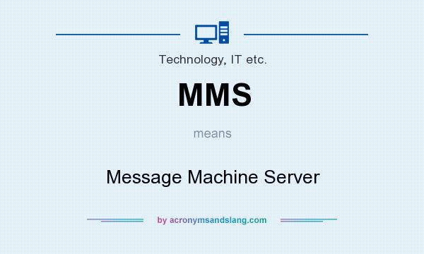 What does MMS mean? It stands for Message Machine Server