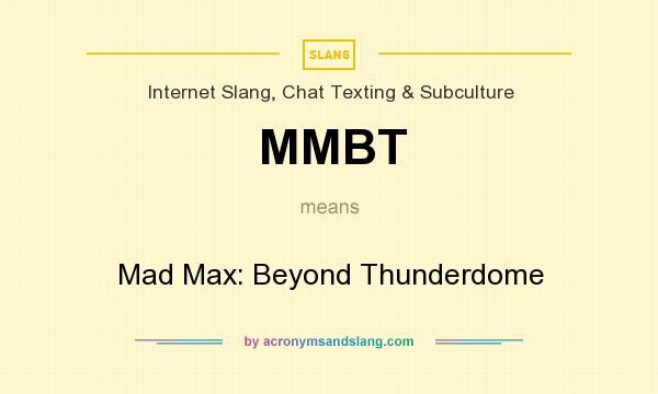 What does MMBT mean? It stands for Mad Max: Beyond Thunderdome