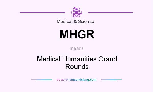 What does MHGR mean? It stands for Medical Humanities Grand Rounds