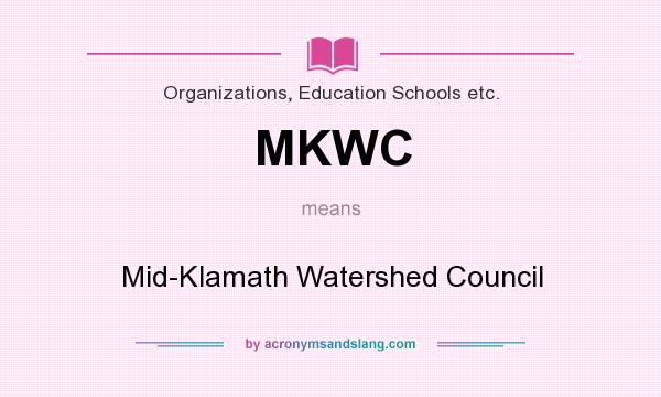 What does MKWC mean? It stands for Mid-Klamath Watershed Council