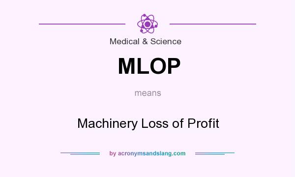 What does MLOP mean? It stands for Machinery Loss of Profit